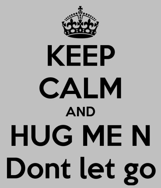 keep-calm-and-hug-me-in-don-t-let-go