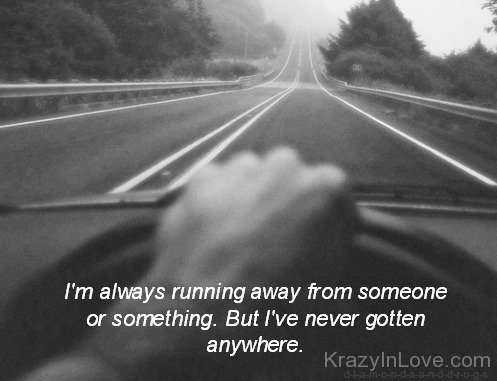 I'm Always Running Away Someone Or something