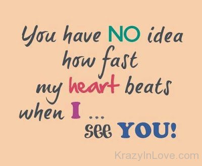 You Have No Idea How Fast My Heart Beats When I See You