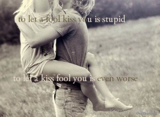 To Let A Fool Kiss You Is Stupid