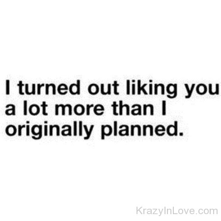 I Turned Out Liking You