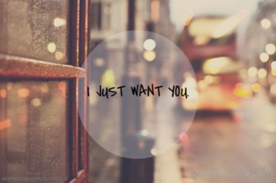 Just Want You