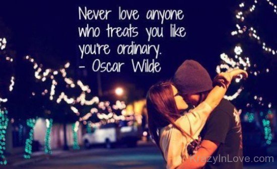 Never Love Anyone Who Treats You Like You're Ordinary