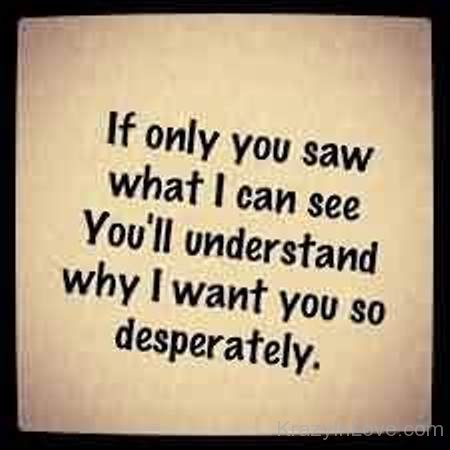 You'll Understand Why I Want You So Desperately