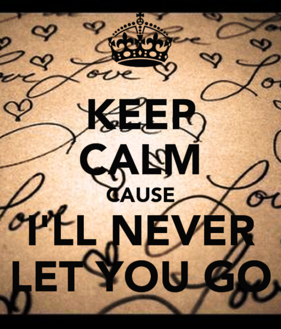 Keep Calm Cause I'll Never Let You Go-jkl819