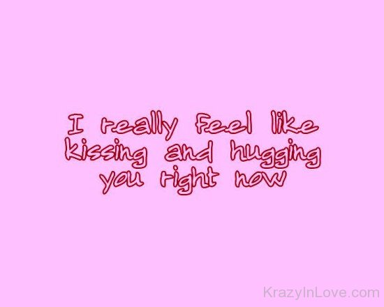 I Really Feel Like Kissing And Hugging-dc421