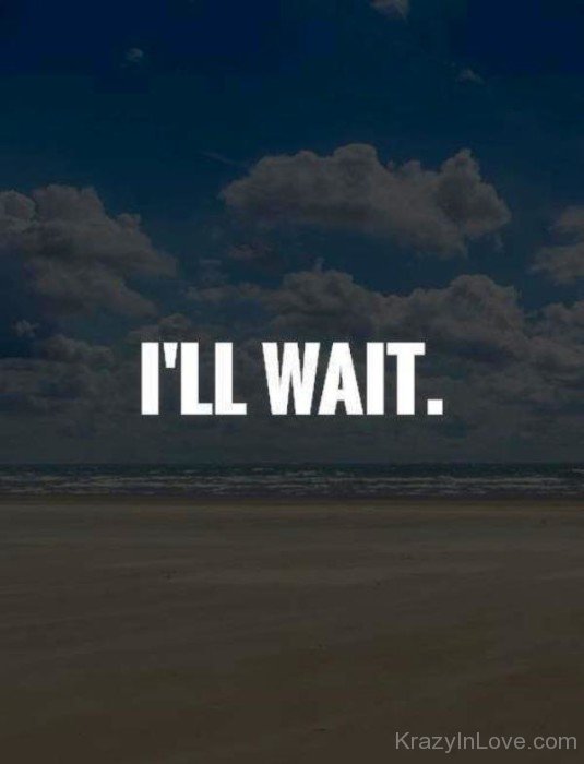 I well be waiting. Картинка wait. Wait надпись. Ill wait картинка. Waiting quotes.