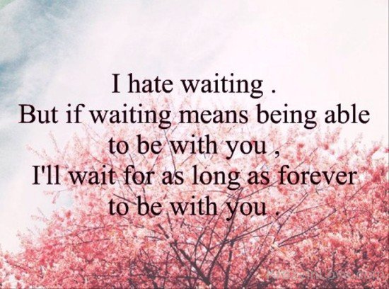 I Hate Waiting But If Waiting Means Being-tvc326