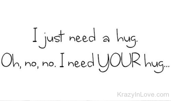 I Just Need A Hug Oh,No,No-wbu616