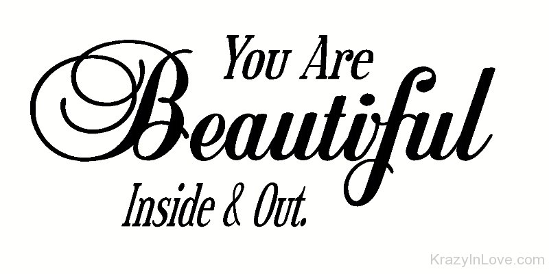 You Are Beautiful Inside And Out