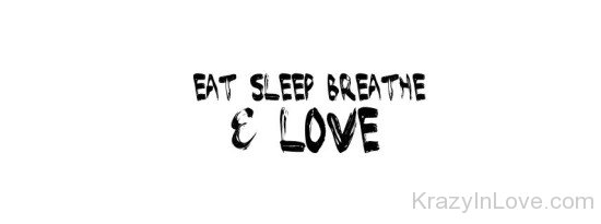 Eat Sleep Breathe And Love-ybn609