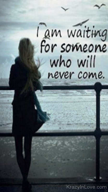 I Am Waiting For Someone Who Will Never Come.