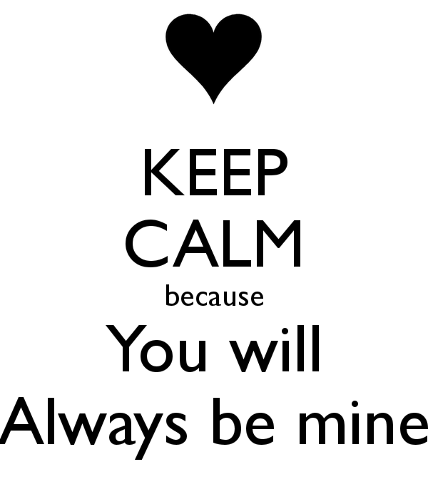 Be mine lover. You will be mine. Always Calm.