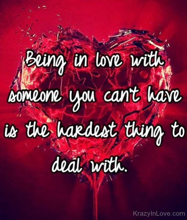 Being In Love With Someone You Can t Have Is The Hardest Thing To Deal With