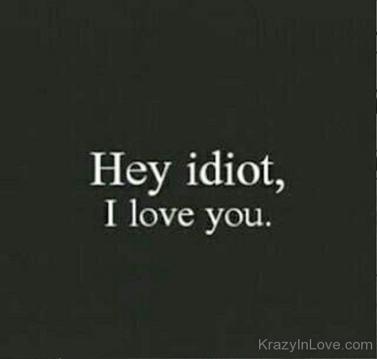 Hey Idiot,I Love You-ddg5412