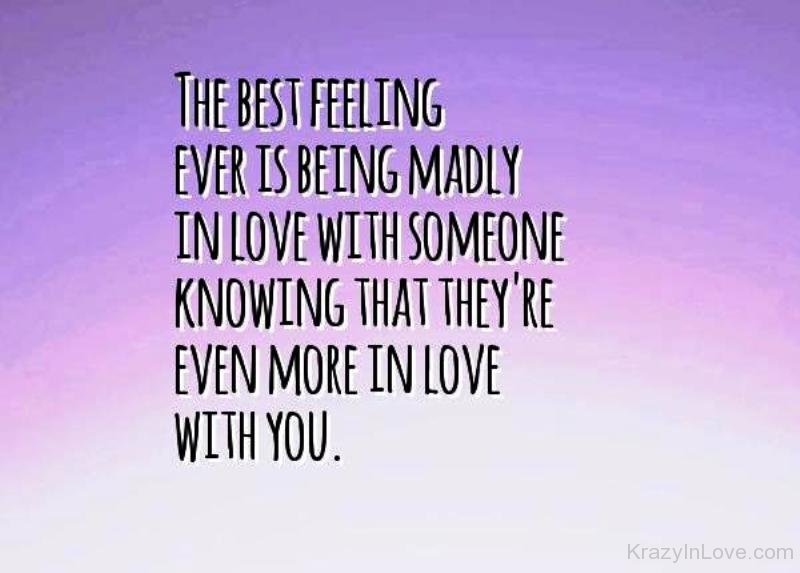 The Best Feeling Ever Is Being Madly In Love With Someone